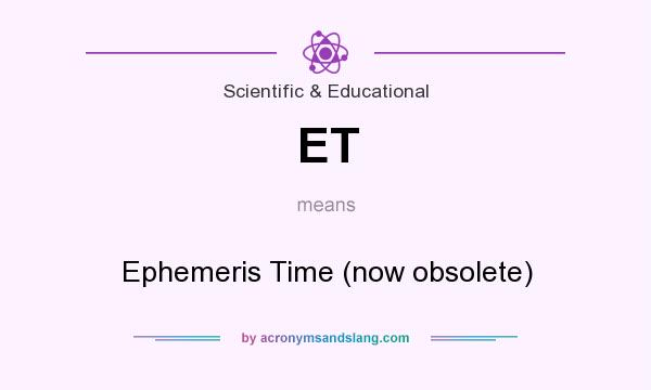 What does ET mean? It stands for Ephemeris Time (now obsolete)