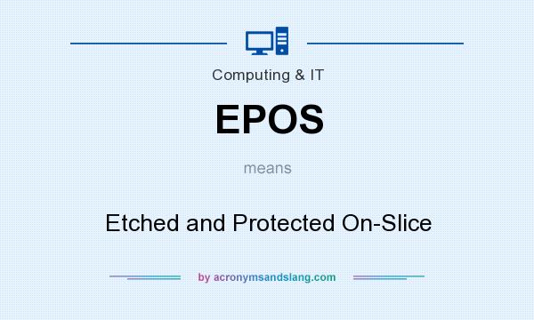What does EPOS mean? It stands for Etched and Protected On-Slice