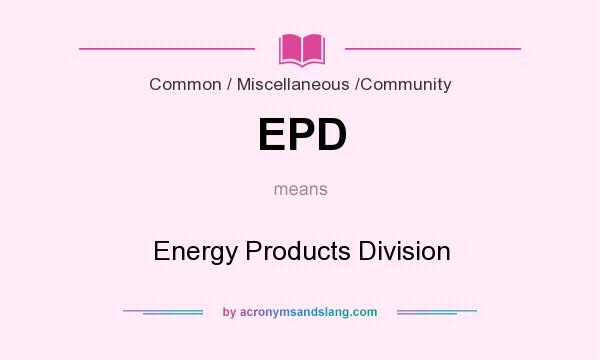 What does EPD mean? It stands for Energy Products Division
