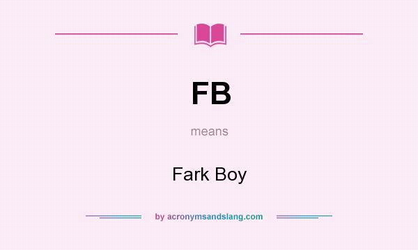 What does FB mean? It stands for Fark Boy