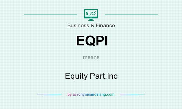 What does EQPI mean? It stands for Equity Part.inc