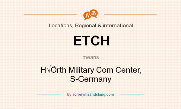 What does ETCH mean? It stands for H√Örth Military Com Center, S-Germany