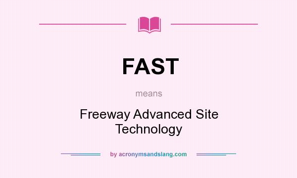 What does FAST mean? It stands for Freeway Advanced Site Technology