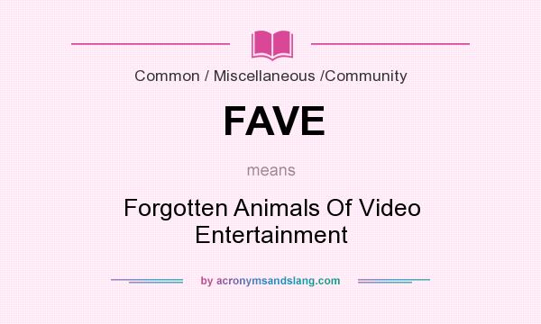 What does FAVE mean? It stands for Forgotten Animals Of Video Entertainment