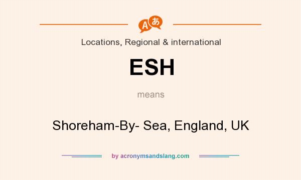 What does ESH mean? It stands for Shoreham-By- Sea, England, UK
