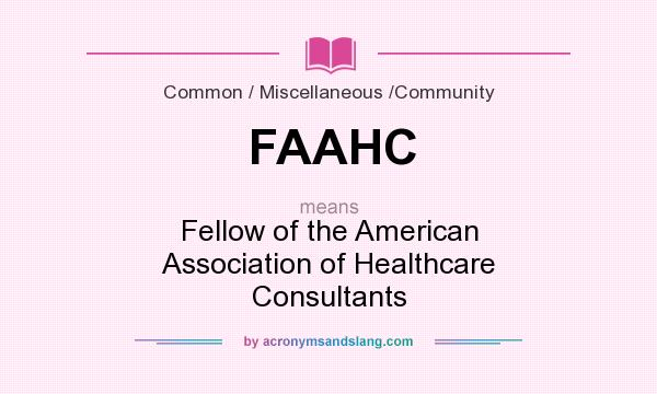 What does FAAHC mean? It stands for Fellow of the American Association of Healthcare Consultants