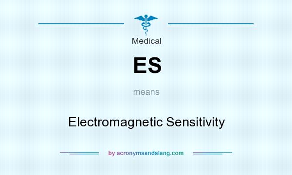 What does ES mean? It stands for Electromagnetic Sensitivity