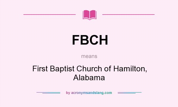 What does FBCH mean? It stands for First Baptist Church of Hamilton, Alabama