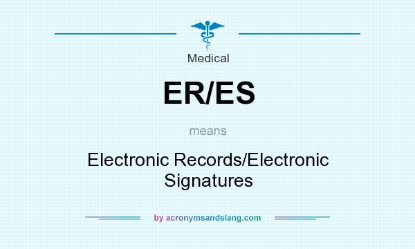 What does ER/ES mean? It stands for Electronic Records/Electronic Signatures