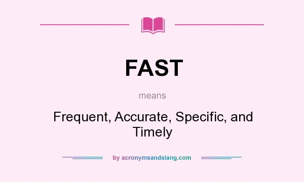 What does FAST mean? It stands for Frequent, Accurate, Specific, and Timely