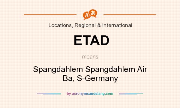 What does ETAD mean? It stands for Spangdahlem Spangdahlem Air Ba, S-Germany