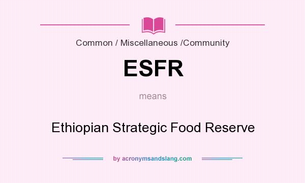 What does ESFR mean? It stands for Ethiopian Strategic Food Reserve