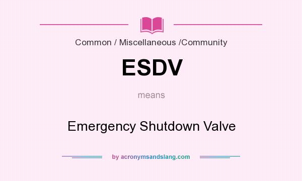 What does ESDV mean? It stands for Emergency Shutdown Valve