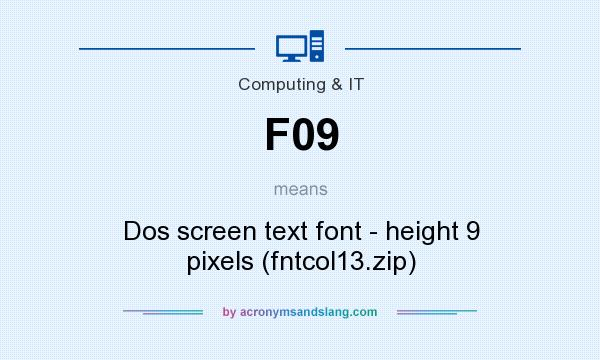 What does F09 mean? It stands for Dos screen text font - height 9 pixels (fntcol13.zip)