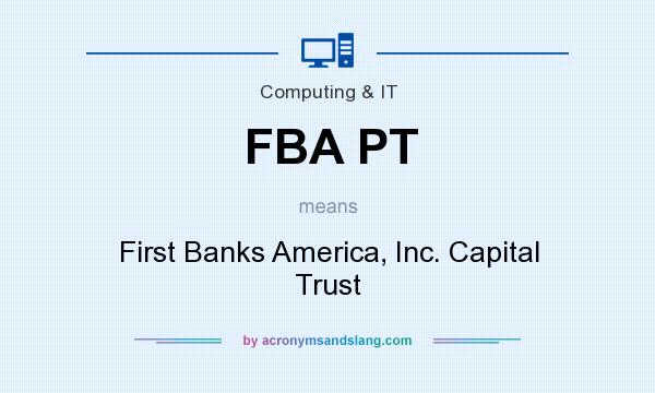 What does FBA PT mean? It stands for First Banks America, Inc. Capital Trust