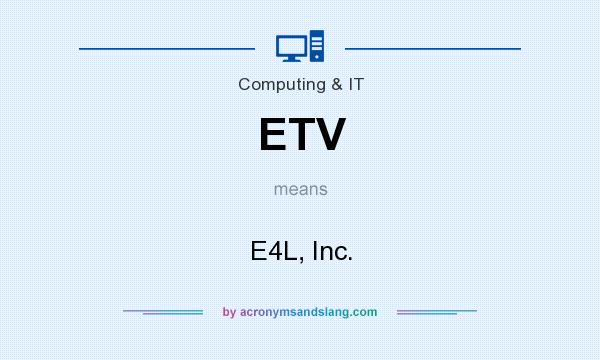 What does ETV mean? It stands for E4L, Inc.
