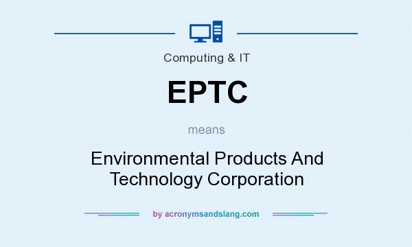 What does EPTC mean? It stands for Environmental Products And Technology Corporation