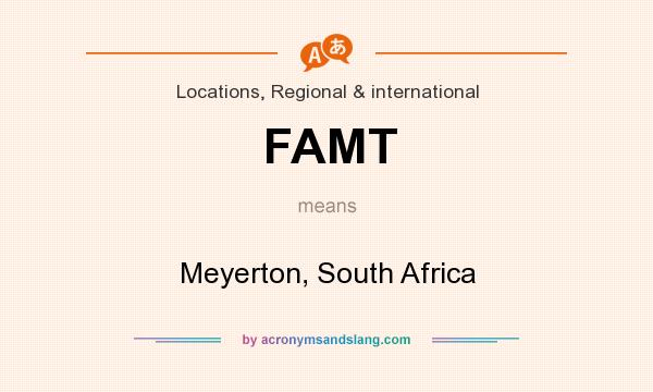 What does FAMT mean? It stands for Meyerton, South Africa