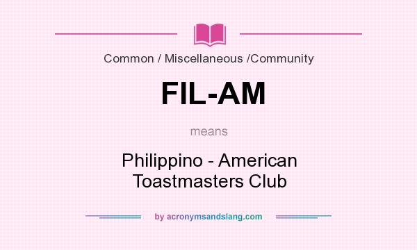 What does FIL-AM mean? It stands for Philippino - American Toastmasters Club