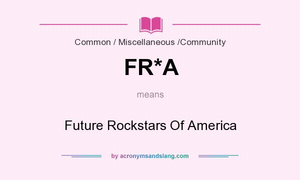 What does FR*A mean? It stands for Future Rockstars Of America