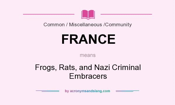 What does FRANCE mean? It stands for Frogs, Rats, and Nazi Criminal Embracers