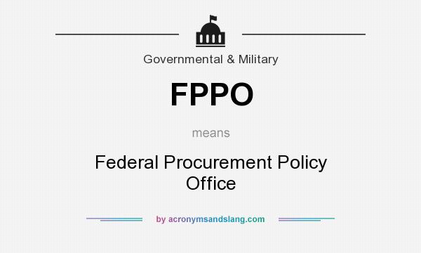 What does FPPO mean? It stands for Federal Procurement Policy Office
