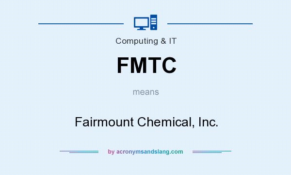 What does FMTC mean? It stands for Fairmount Chemical, Inc.
