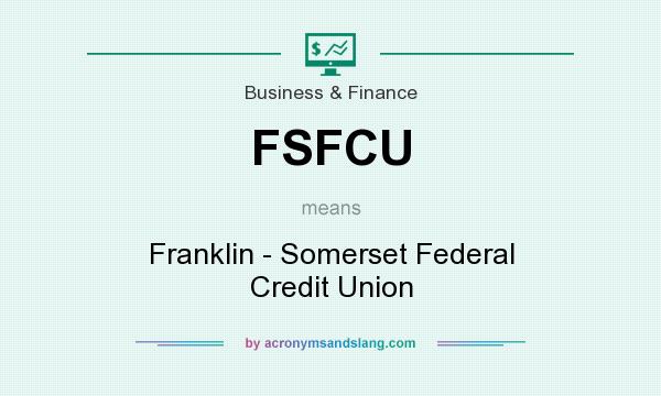 What does FSFCU mean? It stands for Franklin - Somerset Federal Credit Union