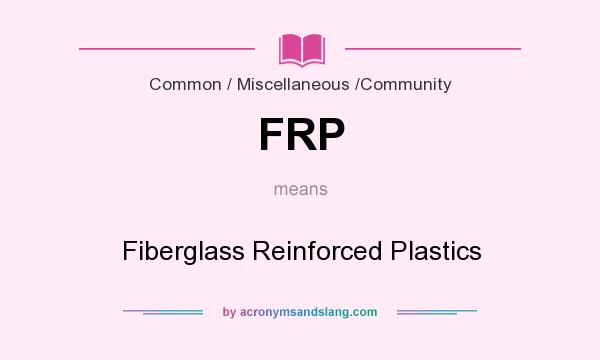 What does FRP mean? It stands for Fiberglass Reinforced Plastics