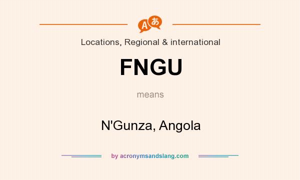 What does FNGU mean? It stands for N`Gunza, Angola