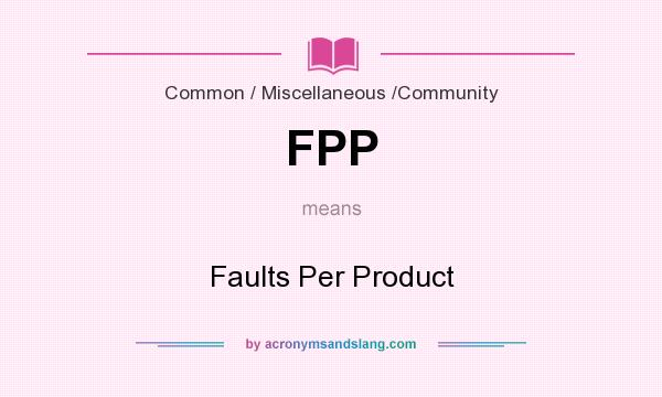 What does FPP mean? It stands for Faults Per Product