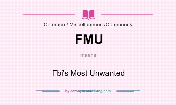 What does FMU mean? It stands for Fbi`s Most Unwanted