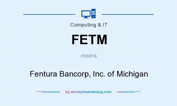 What does FETM mean? It stands for Fentura Bancorp, Inc. of Michigan
