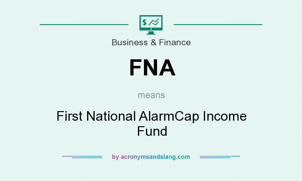 What does FNA mean? It stands for First National AlarmCap Income Fund