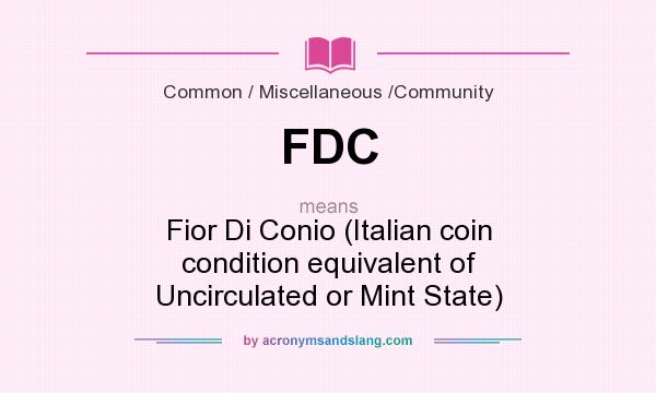 What does FDC mean? It stands for Fior Di Conio (Italian coin condition equivalent of Uncirculated or Mint State)