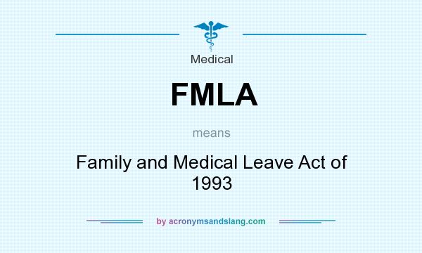What does FMLA mean? It stands for Family and Medical Leave Act of 1993