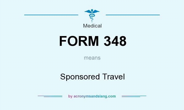 What does FORM 348 mean? It stands for Sponsored Travel
