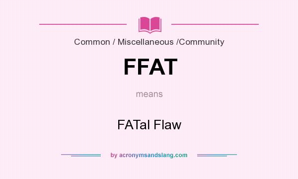 What does FFAT mean? It stands for FATal Flaw