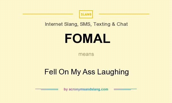 What does FOMAL mean? It stands for Fell On My Ass Laughing