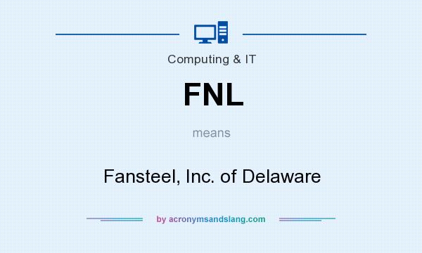 What does FNL mean? It stands for Fansteel, Inc. of Delaware