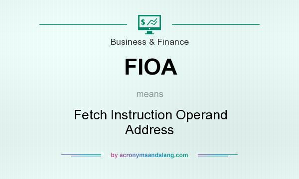 What does FIOA mean? It stands for Fetch Instruction Operand Address