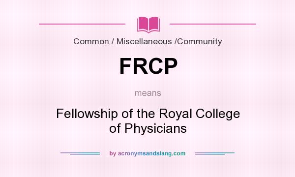 What does FRCP mean? It stands for Fellowship of the Royal College of Physicians