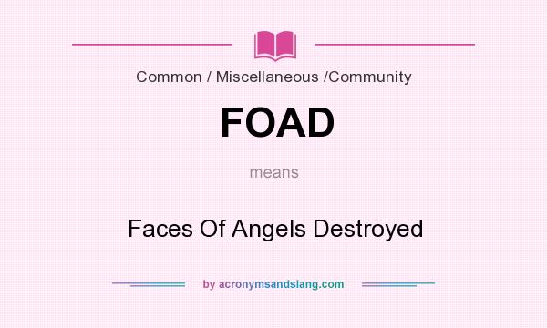 What does FOAD mean? It stands for Faces Of Angels Destroyed