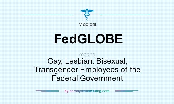 What does FedGLOBE mean? It stands for Gay, Lesbian, Bisexual, Transgender Employees of the Federal Government
