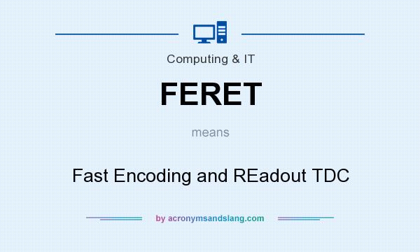 What does FERET mean? It stands for Fast Encoding and REadout TDC