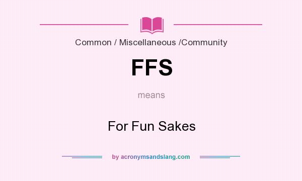 What does FFS mean? It stands for For Fun Sakes