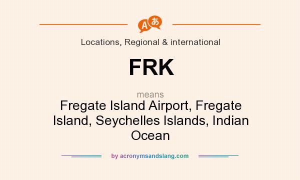 What does FRK mean? It stands for Fregate Island Airport, Fregate Island, Seychelles Islands, Indian Ocean