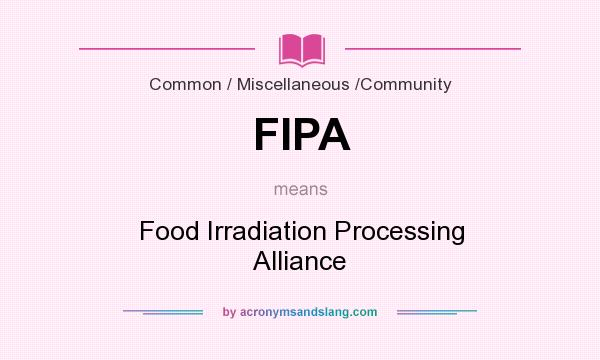 What does FIPA mean? It stands for Food Irradiation Processing Alliance