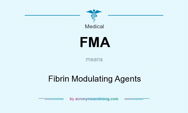 What does FMA mean? It stands for Fibrin Modulating Agents