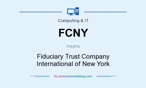 What does FCNY mean? It stands for Fiduciary Trust Company International of New York